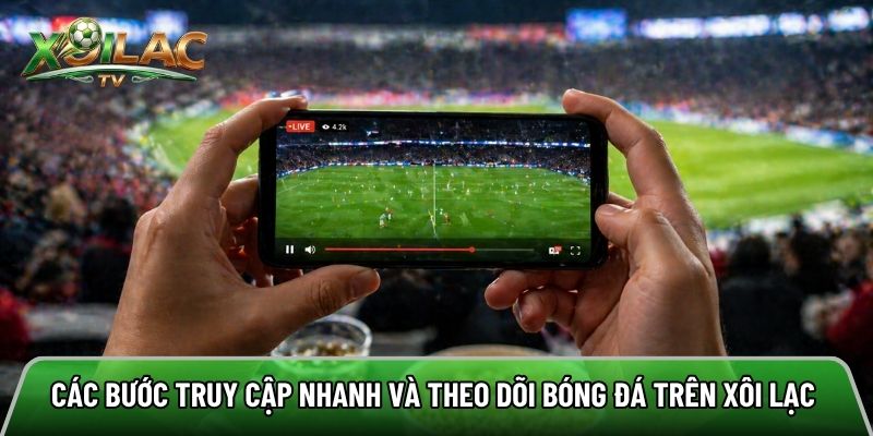 Các bước truy cập nhanh và theo dõi bóng đá trên xôi lạc 