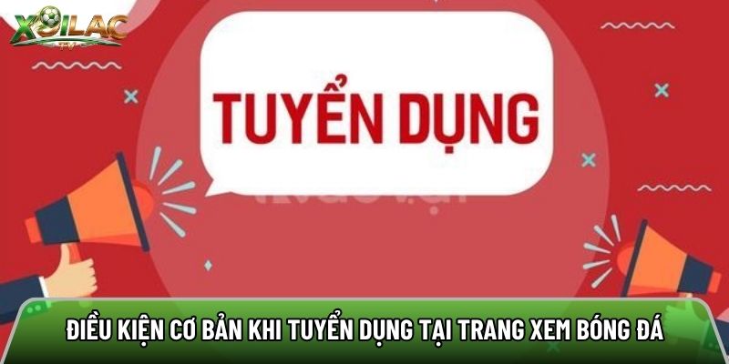 Điều kiện cơ bản khi tuyển dụng tại trang xem bóng đá