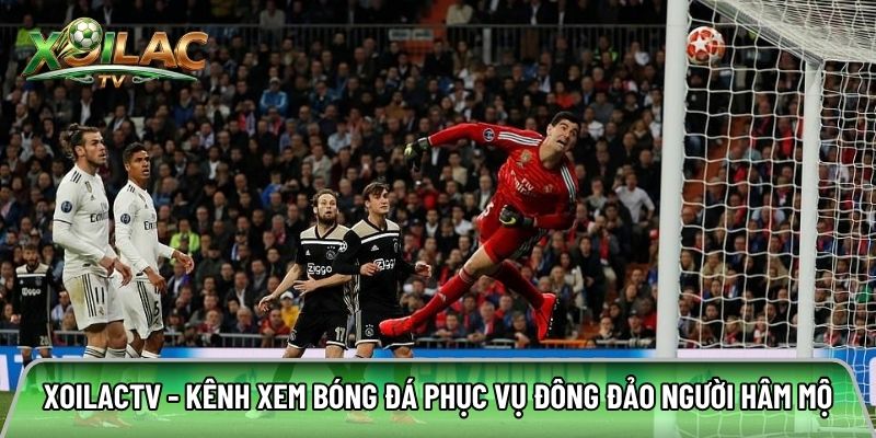 Xoilactv - Kênh xem bóng đá phục vụ đông đảo người hâm mộ