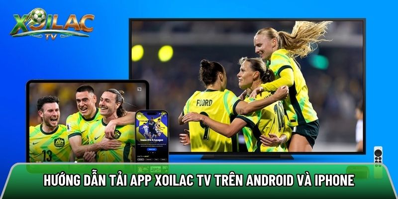 Hướng dẫn tải app xoilac tv trên Android và iPhone