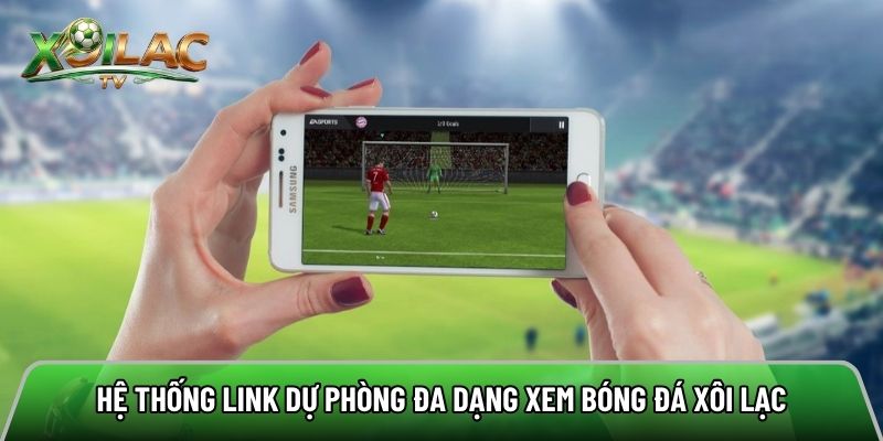 Hệ thống link dự phòng đa dạng xem bóng đá xôi lạc