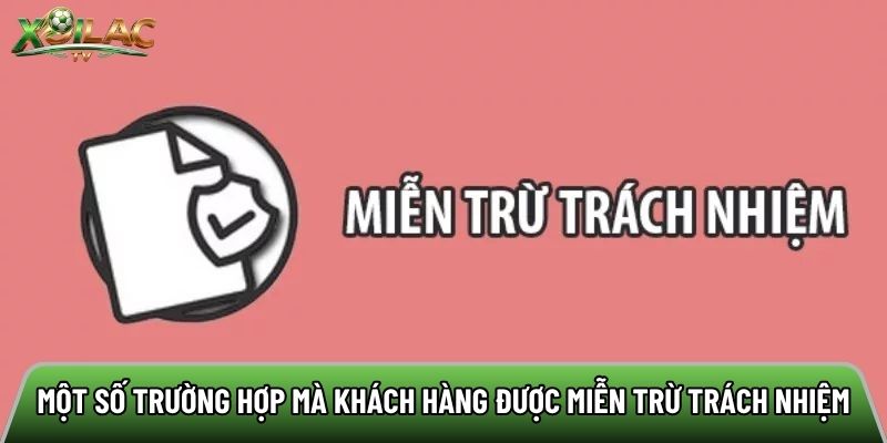 Một số trường hợp mà khách hàng được miễn trừ trách nhiệm