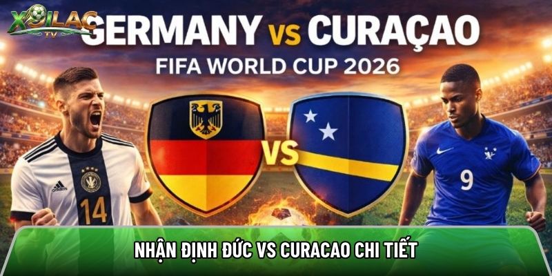 Nhận định Đức vs Curacao chi tiết