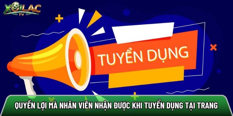 Quyền lợi mà nhân viên nhận được khi tuyển dụng tại trang