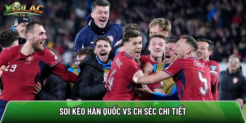Soi kèo Hàn Quốc vs CH Séc chi tiết