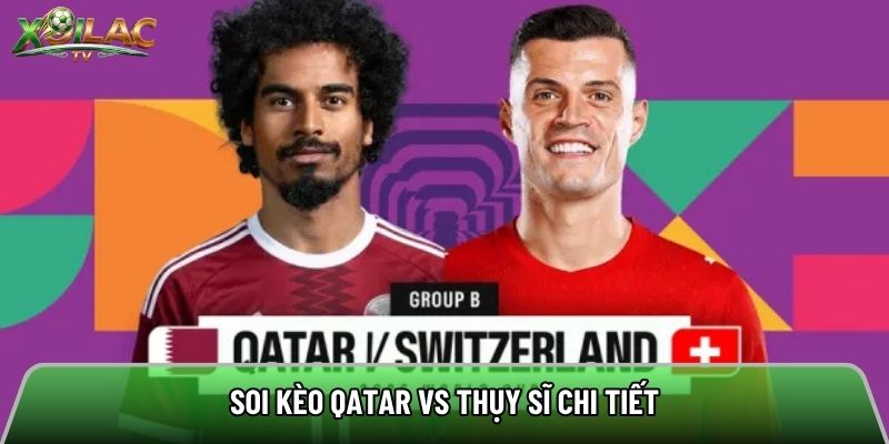 Soi kèo Qatar vs Thụy Sĩ chi tiết