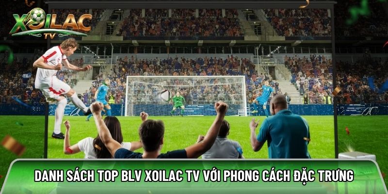 Danh sách top BLV xoilac tv với phong cách đặc trưng