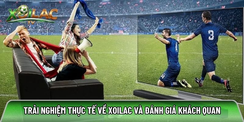 Trải nghiệm thực tế về xoilac và đánh giá khách quan